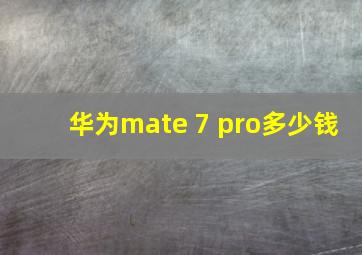 华为mate 7 pro多少钱